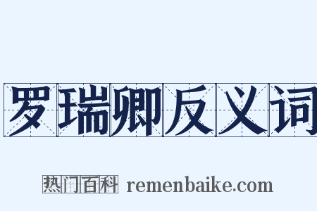 罗瑞卿反义词是什么意思的图片